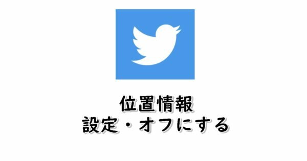 Twitterで位置情報を設定する・オフにする方法!バレる可能性は?